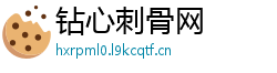 钻心刺骨网 钻心刺骨网
